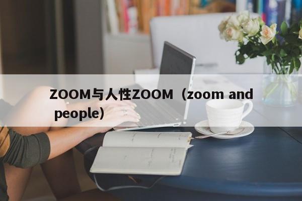 ZOOM与人性ZOOM（zoom and people）