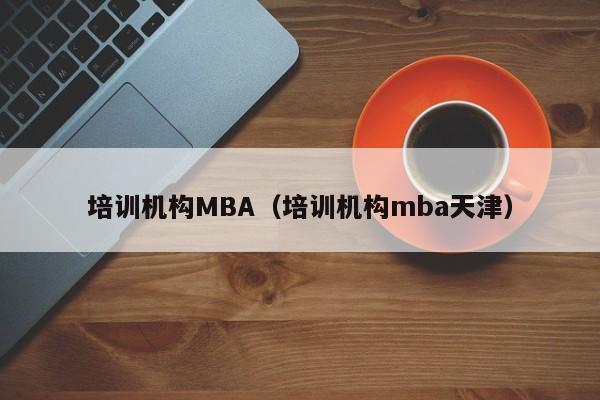 培训机构MBA（培训机构mba天津）