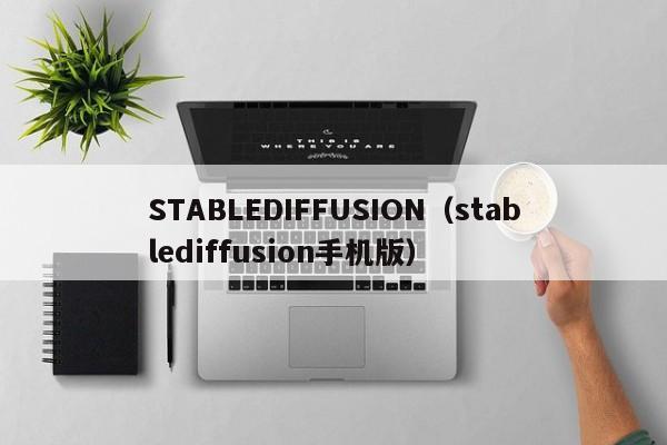 STABLEDIFFUSION（stablediffusion手机版）