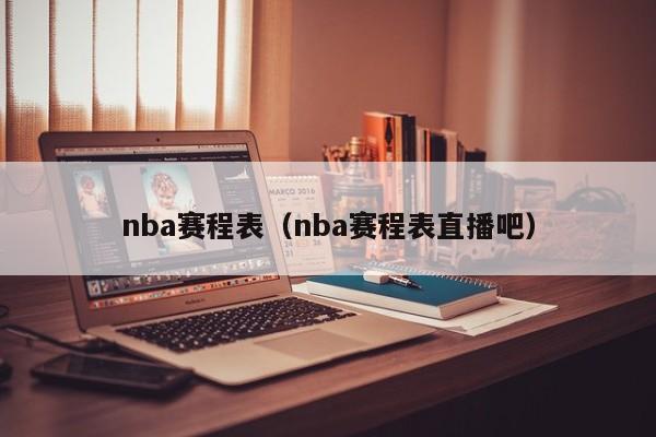 nba赛程表（nba赛程表直播吧）