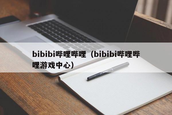 bibibi哔哩哔哩（bibibi哔哩哔哩游戏中心）