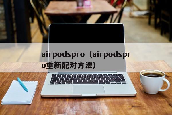 airpodspro（airpodspro重新配对方法）